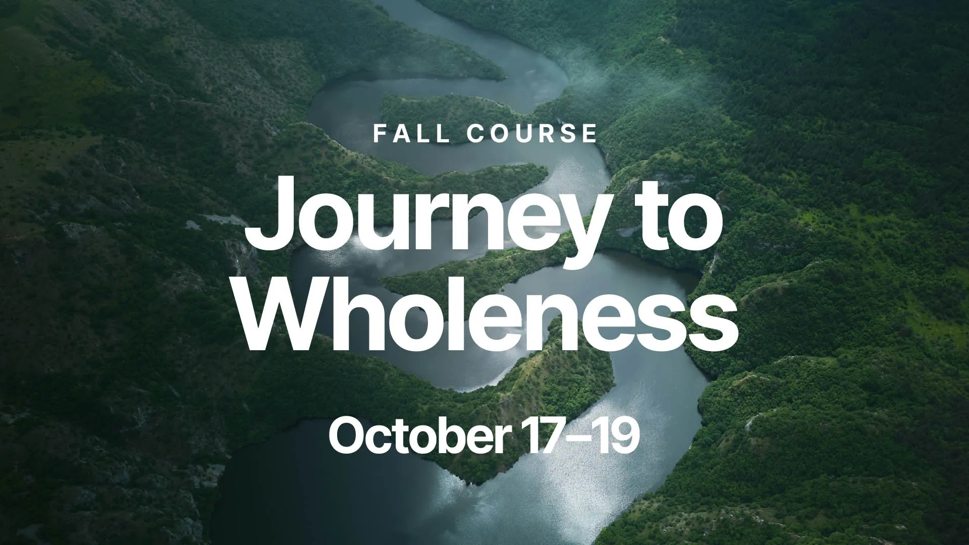 Fall Course. Journey to Wholeness. October 17–19.