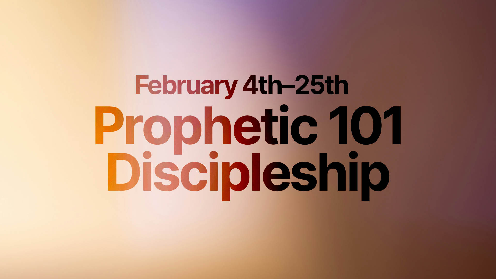 February 4th-25th, Prophetic 101 Discipleship